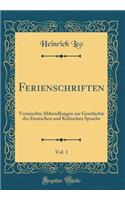 Ferienschriften, Vol. 1: Vermischte Abhandlungen Zur Geschichte Der Deutschen Und Keltischen Sprache (Classic Reprint): Vermischte Abhandlungen Zur Geschichte Der Deutschen Und Keltischen Sprache (Classic Reprint)