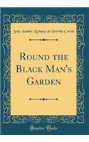 Round the Black Man's Garden (Classic Reprint)