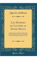 Les Hommes de Lettres Au Xviiie Siï¿½cle: Les Hommes de Lettres Et La Loi, Les Hommes de Lettres Et Le Pouvoir, Les Hommes de Lettres Et Les Libraires, Les Hommes de Lettres Et Les Comï¿½diens, La Vie Privï¿½e Des Hommes de Lettres, Etc., Etc