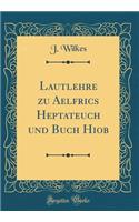Lautlehre zu Aelfrics Heptateuch und Buch Hiob (Classic Reprint)