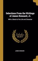 Selections From the Writings of James Kennard, Jr.: With a Sketch of his Life and Character