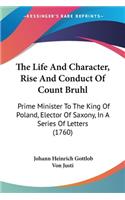 The Life And Character, Rise And Conduct Of Count Bruhl