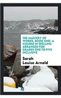 The Mastery of Words. Book One: A Course in Spelling Arranged for Grades One to Five Inclusive