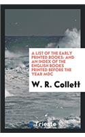 A LIST OF THE EARLY PRINTED BOOKS: AND A