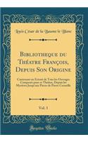 Bibliotheque Du ThÃ©atre FranÃ§ois, Depuis Son Origine, Vol. 3: Contenant Un Extrait de Tous Les Ouvrages ComposÃ©s Pour Ce ThÃ©Ã¢tre, Depuis Les MystÃ¨res Jusqu'aux Pieces de Pierre Corneille (Classic Reprint): Contenant Un Extrait de Tous Les Ouvrages ComposÃ©s Pour Ce ThÃ©Ã¢tre, Depuis Les MystÃ¨res Jusqu'aux Pieces de Pierre Corneille (Classic Reprint)