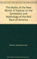 The Myths of the New World: A Treatise on the Symbolism and Mythology of the Red Race of America