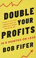 Double Your Profits: In Six Months or Less