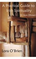 A Practical Guide to Irish Spirituality: Sli Aon Dhraoi