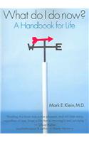 What Do I Do Now? a Handbook for Life