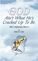 God Ain't What He's Cracked Up To Be (He's Infinitely More!)