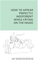 How to Appear Perfectly Indifferent While Crying on the Inside