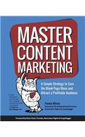 Master Content Marketing: A Simple Strategy to Cure the Blank Page Blues and Attract a Profitable Audience