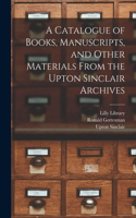 Catalogue of Books, Manuscripts, and Other Materials From the Upton Sinclair Archives