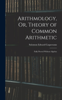 Arithmology, Or, Theory of Common Arithmetic