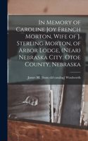 In Memory of Caroline Joy French Morton, Wife of J. Sterling Morton, of Arbor Lodge, (near) Nebraska City. Otoe County, Nebraska