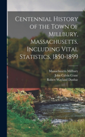 Centennial History of the Town of Millbury, Massachusetts, Including Vital Statistics, 1850-1899