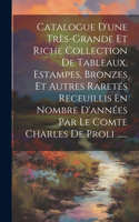 Catalogue D'une Très-grande Et Riche Collection De Tableaux, Estampes, Bronzes Et Autres Raretés Receuillis En Nombre D'années Par Le Comte Charles De Proli ......