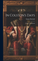 In Colston's Days: A Story of Old Bristol