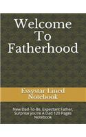 Welcome To Fatherhood: New Dad-To-Be, Expectant Father, Surprise you're A Dad 120 Pages Notebook