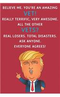 Believe Me. You're An Amazing Vet! Really Terrific, Very Awesome. All The Other Vets? Real Losers. Total Disasters. Ask Anyone. Everyone Agrees