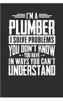 I'm A Plumber I Solve Problems You Don't Know You Have In Ways You Can't Understand