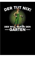 Der tut nix! Der will nur in den Garten: Notizbuch A5 120 Seiten liniert in Weiß für Gärtner und Landschaftsgärtner