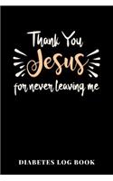 Thank You Jesus For Never Leaving Me Diabetes Log Book