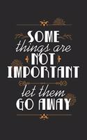 Some Things Are Not Important Let Them Go Away
