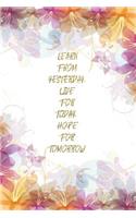 Learn From Yesterday, Live For Today, Hope For Tomorrow