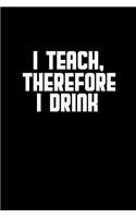 I teach, therefore I drink