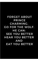 Forget about prince charming. Go for the wolf. He can see you better Hear you better and Eat you better