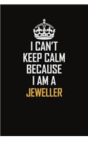 I Can't Keep Calm Because I Am A Jeweller: Motivational Career Pride Quote 6x9 Blank Lined Job Inspirational Notebook Journal