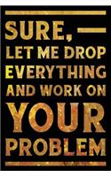 Sure, Let Me Drop Everything and Work on Your Problem Notebook Gold