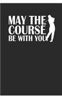 May the Course Be with You: Golf Notizbuch Golfer Notebook Journal 6x9 Lined