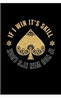 If I Win It's Skill If You Win It's Luck: Funny Poker Quotes Journal For Casino, Mathematics, Strategy And Card Playing Fans - 6x9 - 100 Blank Lined Pages