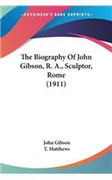 The Biography Of John Gibson, R. A., Sculptor, Rome (1911): (English)
