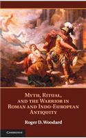 Myth, Ritual, and the Warrior in Roman and Indo-European Antiquity