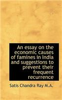 An Essay on the Economic Causes of Famines in India and Suggestions to Prevent Their Frequent Recurr