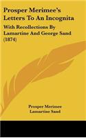 Prosper Merimee's Letters to an Incognita: With Recollections by Lamartine and George Sand (1874)