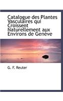 Catalogue Des Plantes Vasculaires Qui Croissent Naturellement Aux Environs de Geneve