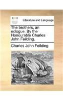 The Brothers, an Eclogue. by the Honourable Charles John Feilding.