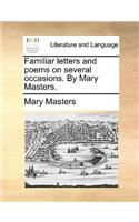 Familiar Letters and Poems on Several Occasions. by Mary Masters.: (English)