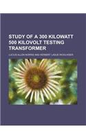 Study of a 300 Kilowatt 500 Kilovolt Testing Transformer