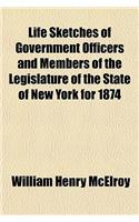 Life Sketches of Government Officers and Members of the Legislature of the State of New York for 1874
