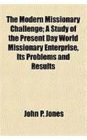 The Modern Missionary Challenge; A Study of the Present Day World Missionary Enterprise, Its Problems and Results