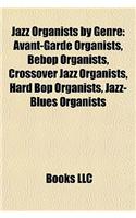 Jazz Organists by Genre: Avant-Garde Organists, Bebop Organists, Crossover Jazz Organists, Hard Bop Organists, Jazz-Blues Organists