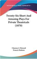 Twenty-Six Short And Amusing Plays For Private Theatricals (1870)