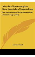 Ueber Die Nothwendigkeit Einer Ganzlichen Umgestaltung: Der Sogenannten Heilwissenschaft Unserer Tage (1848)