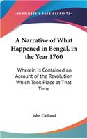 A Narrative of What Happened in Bengal, in the Year 1760: Wherein Is Contained an Account of the Revolution Which Took Place at That Time