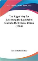 The Right Way for Restoring the Late Rebel States to the Federal Union (1865): (English)